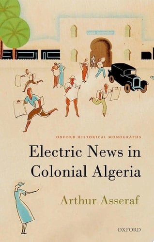 Electric News in Colonial Algeria (Oxford Historical Monographs)