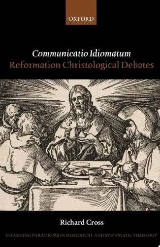 Communicatio Idiomatum: Reformation Christological Debates (Changing Paradigms in Historical and Systematic Theology)
