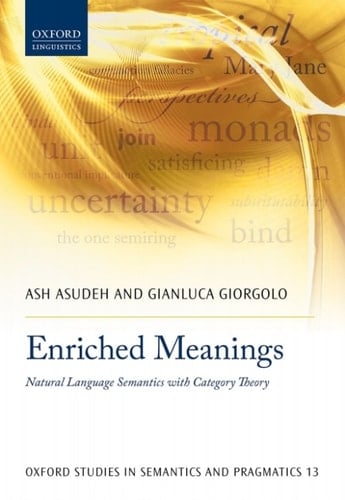 Enriched Meanings: Natural Language Semantics with Category Theory (Oxford Studies in Semantics and Pragmatics Book 13)