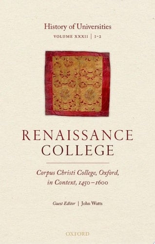 History of Universities: Volume XXXII / 1-2: Renaissance College: Corpus Christi College, Oxford, in Context, 1450-1600 (History of Universities Series Book 32)