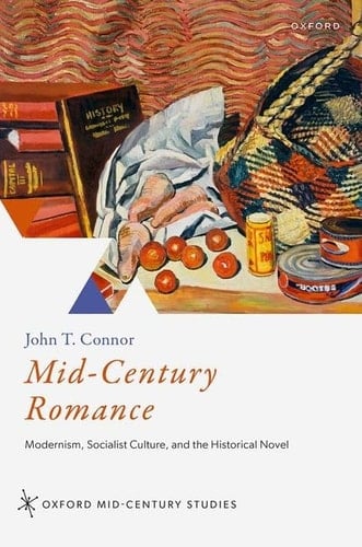 Mid-Century Romance: Modernism, Socialist Culture, and the Historical Novel (Oxford Mid-Century Studies Series)