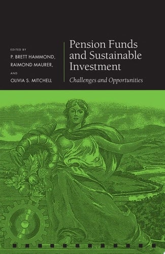 Pension Funds and Sustainable Investment: Challenges and Opportunities (Pension Research Council Series)