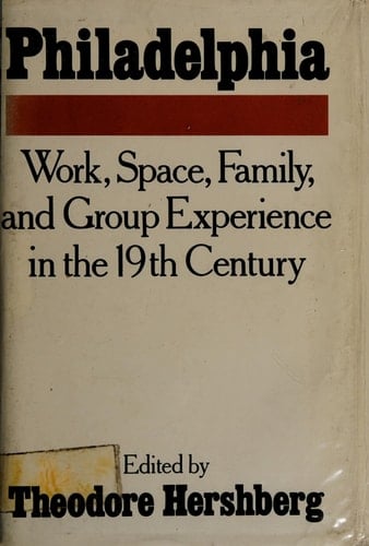 Philadelphia: Work, Space, Family, and Group Experience in the 19th Century: Essays Toward an Interdisciplinary History of the City.