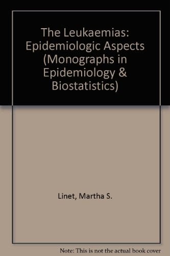 The Leukemias: Epidemiologic Aspects (Monographs in Epidemiology and Biostatistics, 6)