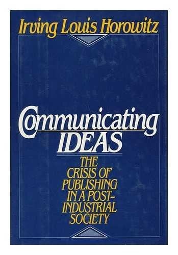 Communicating Ideas: The Crisis of Publishing in a Post-Industrial Society