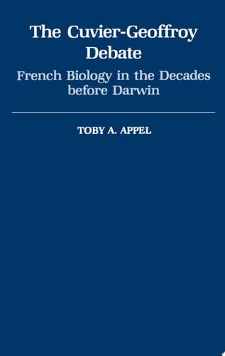 The Cuvier-Geoffrey Debate: French Biology in the Decades before Darwin (Monographs on the History and Philosophy of Biology)