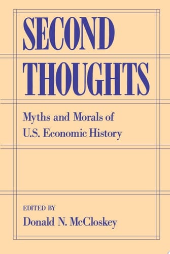 Second Thoughts: Myths and Morals of U.S. Economic History