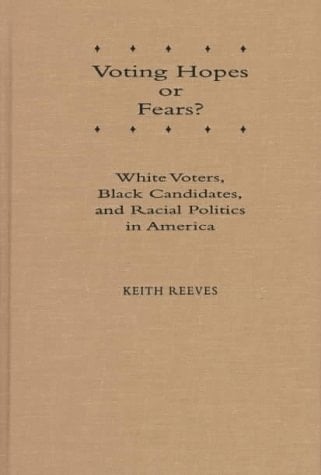 Voting Hopes or Fears?: White Voters, Black Candidates, and Racial Politics in America