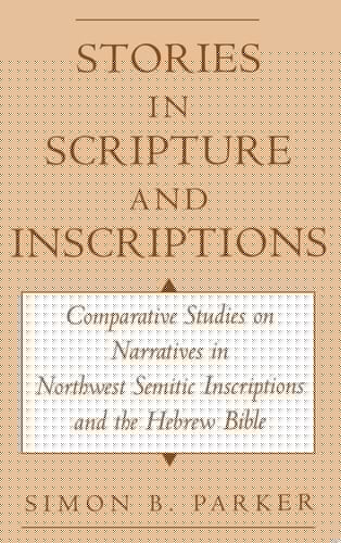 Stories in Scripture and Inscriptions: Comparative Studies on Narratives in Northwest Semitic Inscriptions and the Hebrew Bible