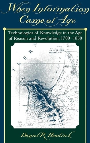 When Information Came of Age: Technologies of Knowledge in the Age of Reason and Revolution 1700-1850