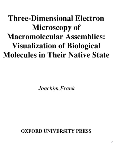 Three-Dimensional Electron Microscopy of Macromolecular Assemblies: Visualization of Biological Molecules in their Native State