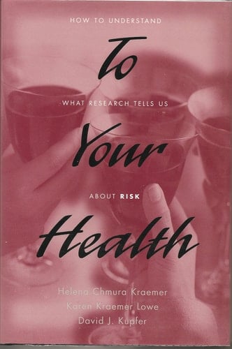 To Your Health: How to Understand What Research Tells Us about Risk