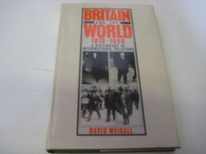 Britain and the World, 1815-1986: A Dictionary of International Relations
