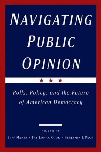 Navigating Public Opinion: Polls, Policy, and the Future of American Democracy: Polls, Policy and the Future of American Democracy