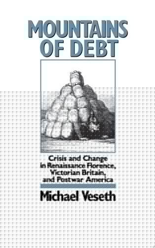 Mountains Of Debt: Crisis And Change In Renaissance Florence, Victorian Britain, And Postwar America: Crisis And Change In Renaissance Florence, Victorian Britain, And Postwar America