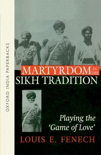 Martyrdom in the Sikh Tradition: Playing the 'Game of Love' (Oxford India Paperbacks)