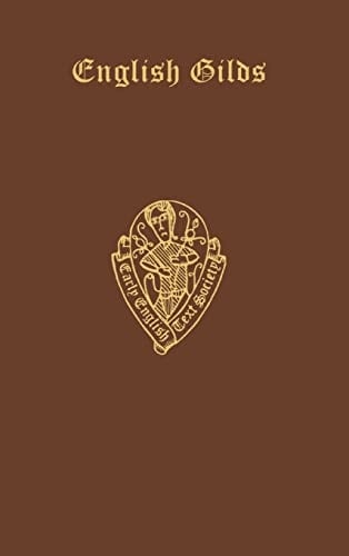 English Gilds. The original ordinances of more than one hundred Early English gilds (Early English Text Society Original Series) (VOLUME 40)