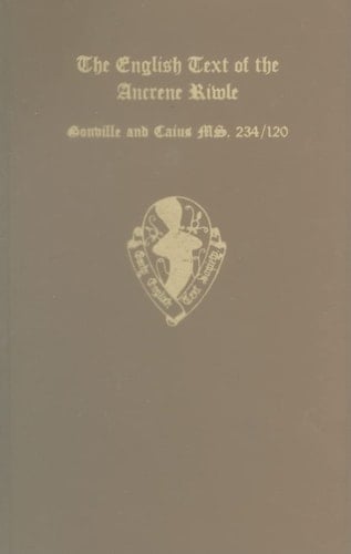 The English Text of the Ancrene Riwle, Gonville and Caius College MS. 234/120 (Early English Text Society Original Series)
