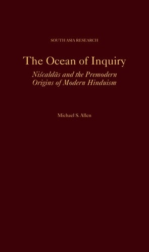 The Ocean of Inquiry: Niscaldas and the Premodern Origins of Modern Hinduism (South Asia Research)