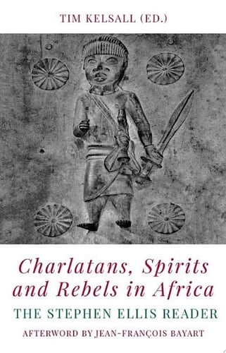 Charlatans, Spirits and Rebels in Africa: The Stephen Ellis Reader