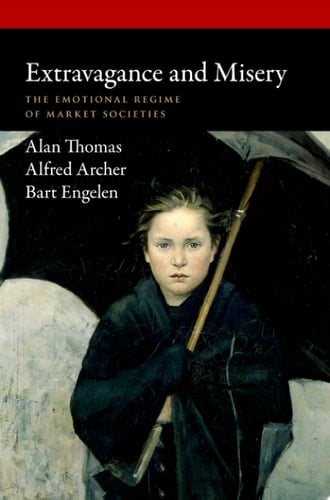 Extravagance and Misery: The Emotional Regime of Market Societies (Oxford Political Philosophy)