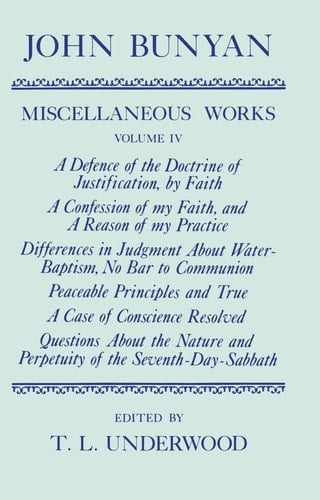 The Miscellaneous Works of John Bunyan: Volume 4: A Defence of the Doctrine of Justification, A Confession of My Faith, Differences in Judgment About ... (|c OET |t Oxford English Texts)