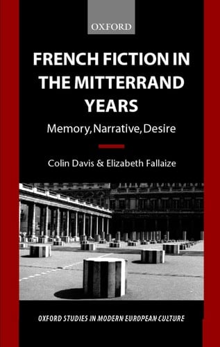 French Fiction in the Mitterrand Years: Memory, Narrative, Desire (Oxford Studies in Modern European Culture)