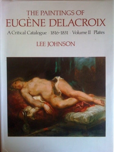 The Paintings of Eugène Delacroix: A Critical Catalogue, 1816-1831, Volume I Text and Volume II Plates