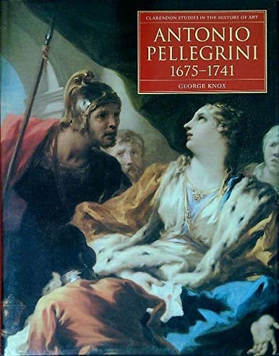 Antonio Pellegrini, 1675-1741 (Clarendon Studies in the History of Art, 14)