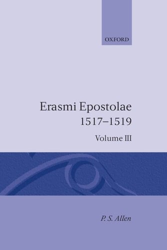 Opus Epistolarum Des. Erasmi Roterodami: Volume III: 1517-1519 (Opus Epistolarum Des. Erasmi Roterodami, 1517-1519)