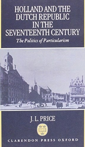 Holland and the Dutch Republic in the Seventeenth Century: The Politics of Particularism