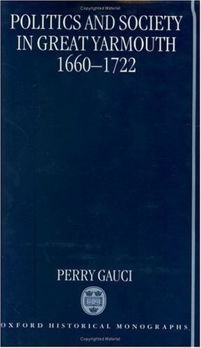 Politics and Society in Great Yarmouth, 1660-1722 (Oxford Historical Monographs)