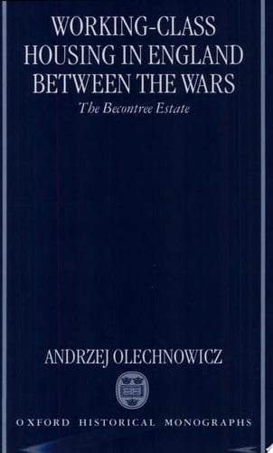 Working-Class Housing in England between the Wars: The Becontree Estate (Oxford Historical Monographs)