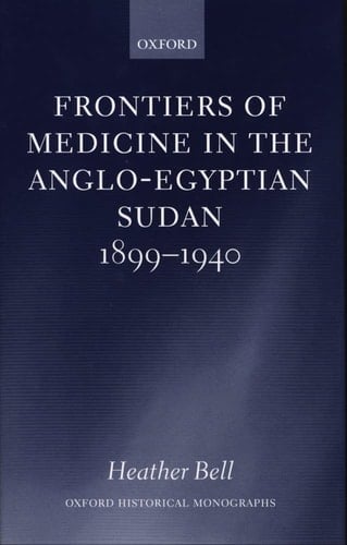 Frontiers of Medicine in the Anglo-Egyptian Sudan, 1899-1940 (Oxford Historical Monographs)