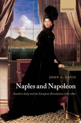 Naples and Napoleon: Southern Italy and the European Revolutions, 1780-1860