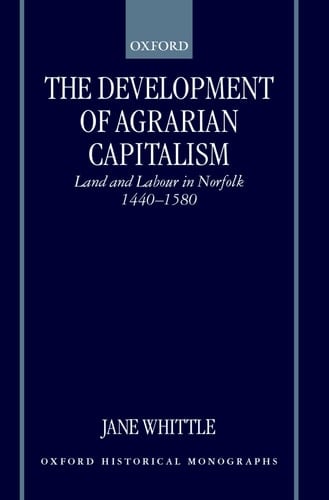 The Development of Agrarian Capitalism: Land and Labour in Norfolk 1440-1580 (Oxford Historical Monographs)