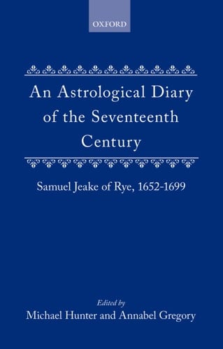 An Astrological Diary of the Seventeenth Century: Samuel Jeake of Rye 1652-1699