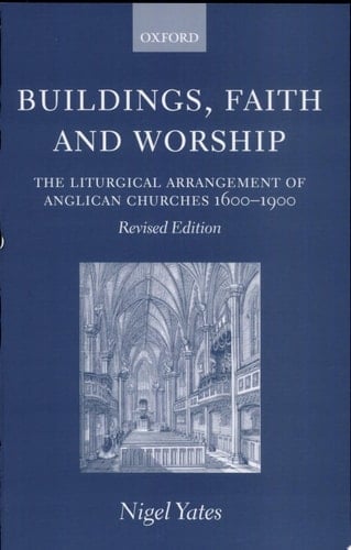 Buildings, Faith, and Worship: The Liturgical Arrangement of Anglican Churches 1600-1900