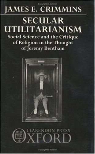 Secular Utilitarianism: Social Science and the Critique of Religion in the Thought of Jeremy Bentham