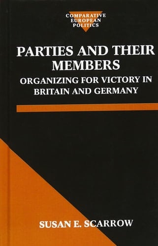 Parties and Their Members: Organizing for Victory in Britain and Germany (Comparative European Politics S.)