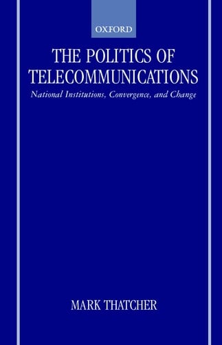 The Politics of Telecommunications: National Institutions, Convergences, and Change in Britain and France
