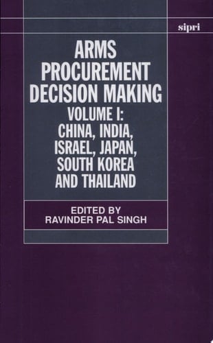 Arms Procurement Decision Making: Volume 1: China, India, Israel, Japan, South Korea and Thailand (SIPRI Monograph Series)