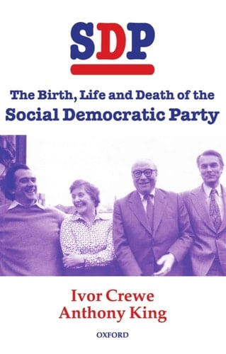 SDP: The Birth, Life and Death of the Social Democratic Party