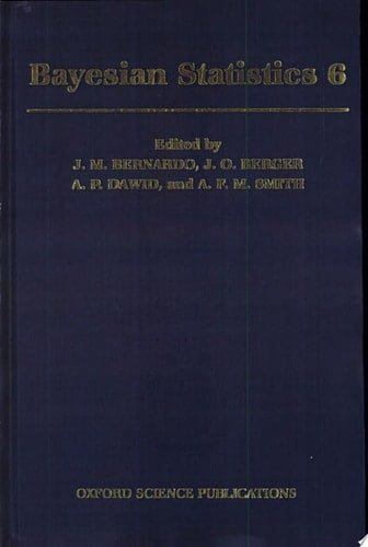Bayesian Statistics 6: Proceedings of the Sixth Valencia International Meeting (Oxford Science Publications)