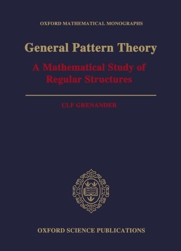 General Pattern Theory: A Mathematical Study of Regular Structures (Oxford Mathematical Monographs)