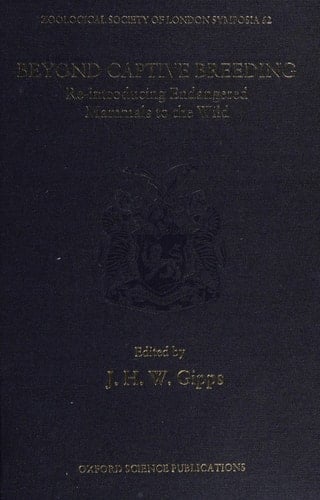 Beyond Captive Breeding: Re-introducing Endangered Mammals to the Wild (Symposia of the Zoological Society of London, 62)