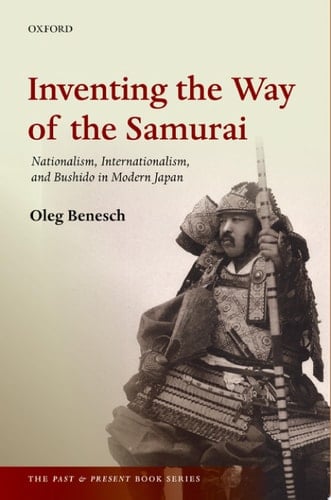 Inventing the Way of the Samurai: Nationalism, Internationalism, and Bushido in Modern Japan (The Past and Present Book Series)