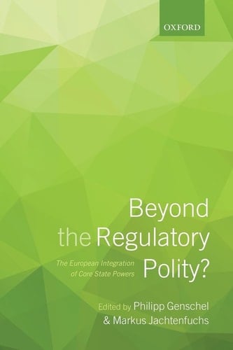 Beyond the Regulatory Polity? The European Integration of Core State Powers