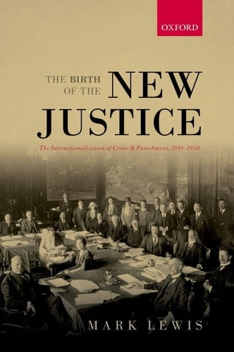 The Birth of the New Justice: The Internationalization of Crime and Punishment, 1919-1950 (Oxford Studies in Modern European History)