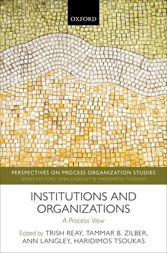 Institutions and Organizations: A Process View (Perspectives on Process Organization Studies)